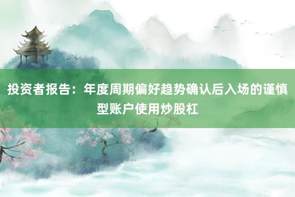 投资者报告：年度周期偏好趋势确认后入场的谨慎型账户使用炒股杠