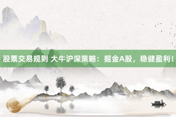 股票交易规则 大牛沪深策略：掘金A股，稳健盈利！